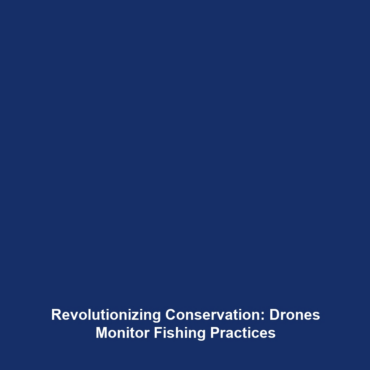 Revolutionizing Conservation: Drones Monitor Fishing Practices