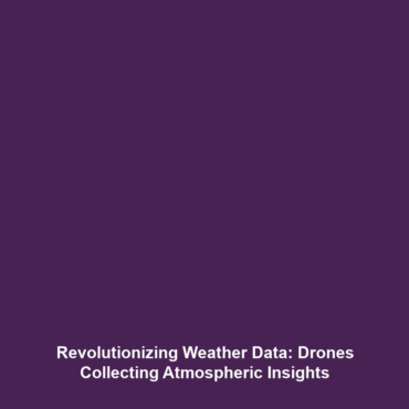 Revolutionizing Weather Data: Drones Collecting Atmospheric Insights