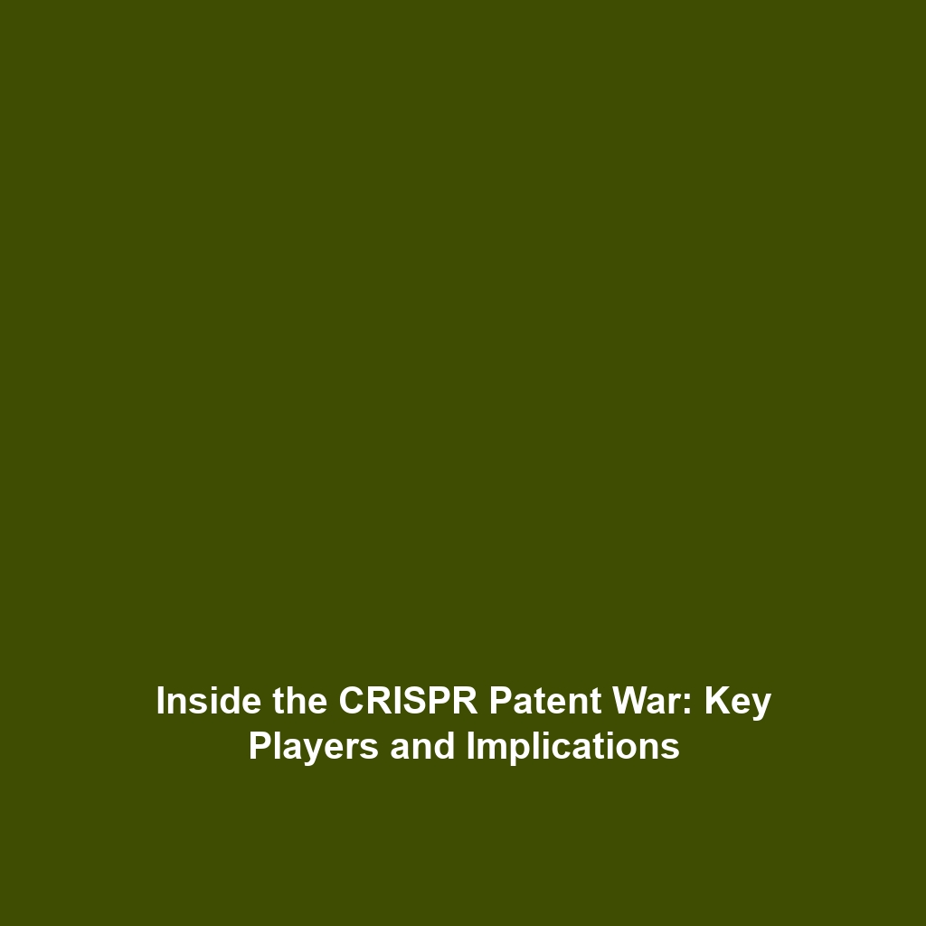 Inside the CRISPR Patent War: Key Players and Implications