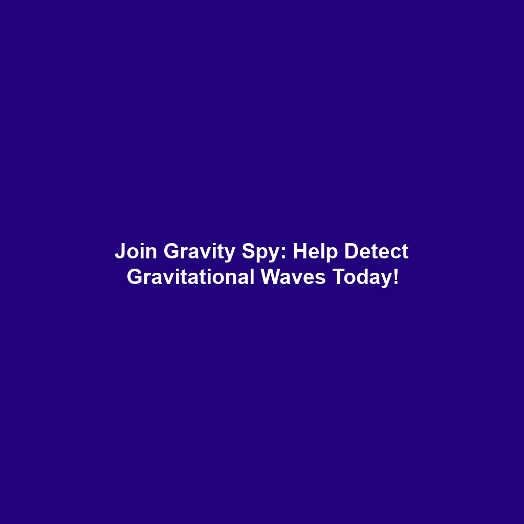 Join Gravity Spy: Help Detect Gravitational Waves Today!