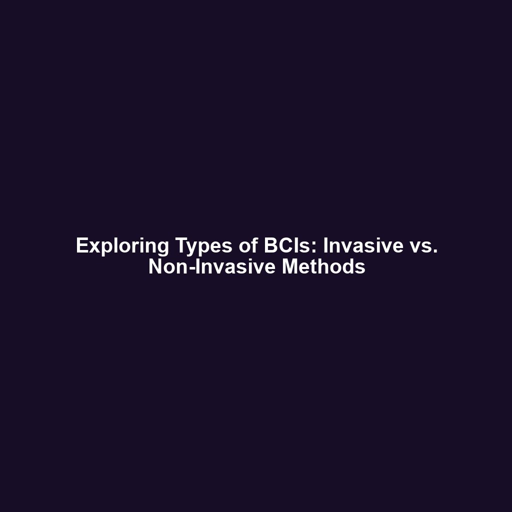 Exploring Types of BCIs: Invasive vs. Non-Invasive Methods