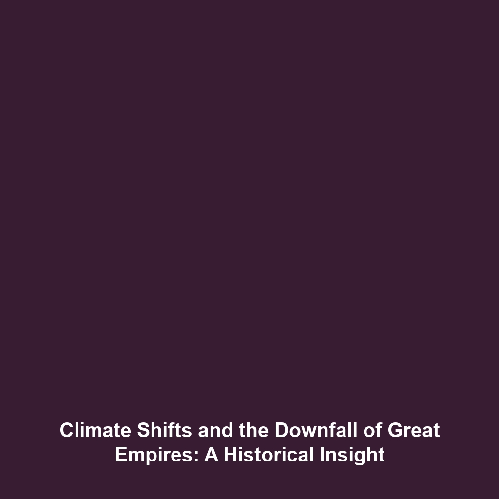 Climate Shifts and the Downfall of Great Empires: A Historical Insight