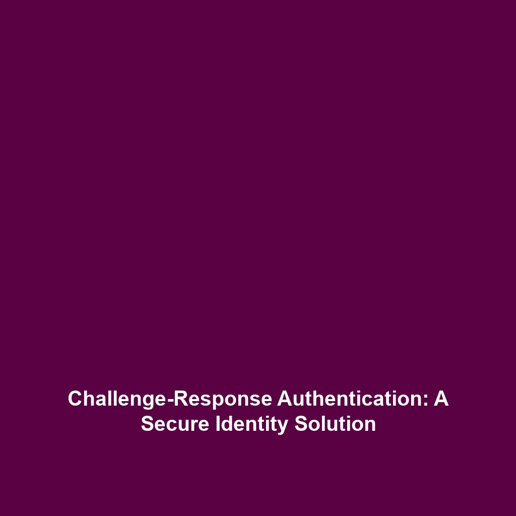 Challenge-Response Authentication: A Secure Identity Solution