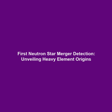 First Neutron Star Merger Detection: Unveiling Heavy Element Origins