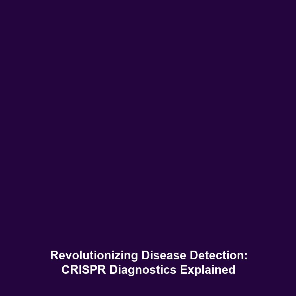 Revolutionizing Disease Detection: CRISPR Diagnostics Explained