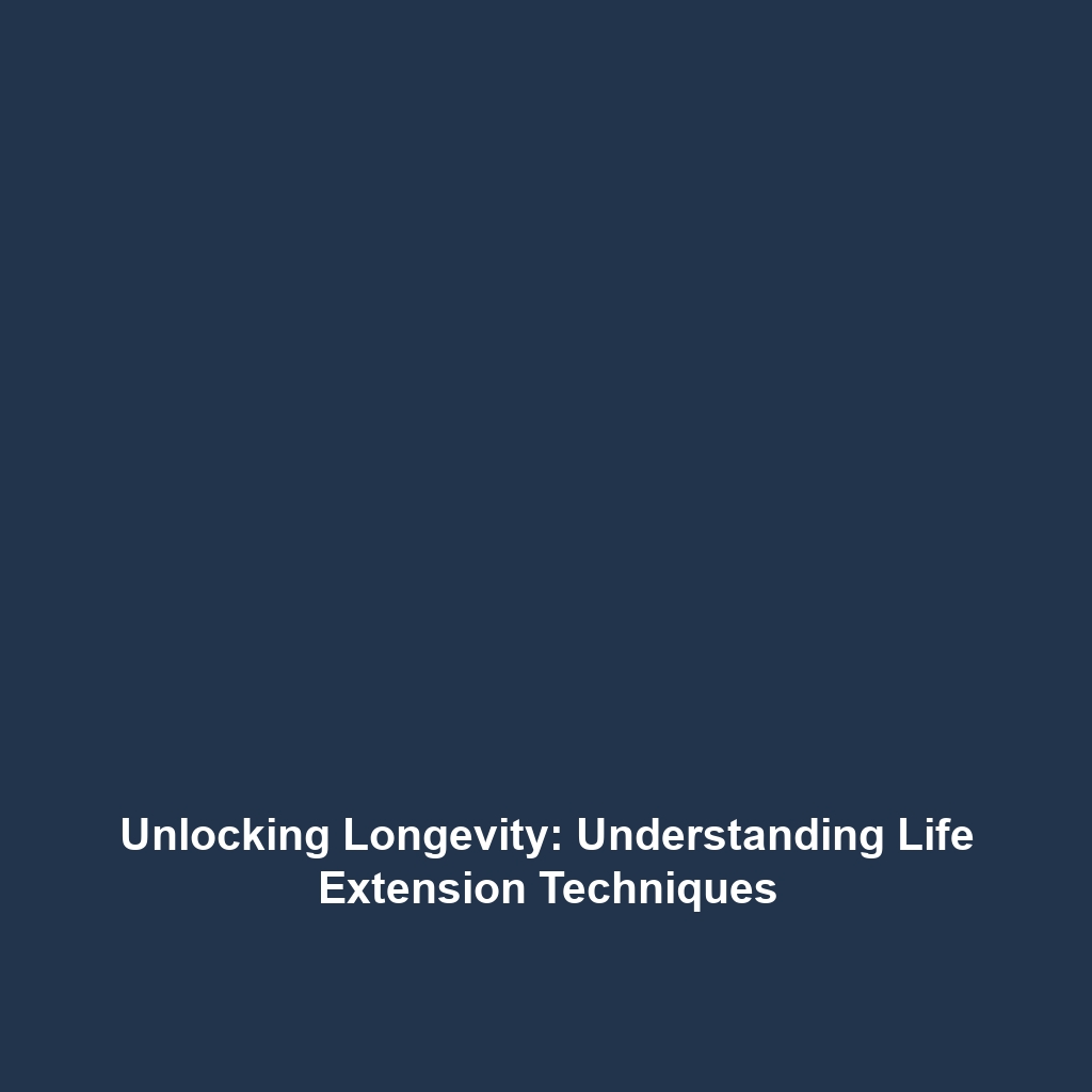 Unlocking Longevity: Understanding Life Extension Techniques