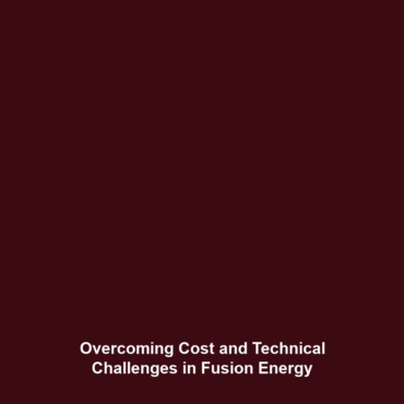 Overcoming Cost and Technical Challenges in Fusion Energy