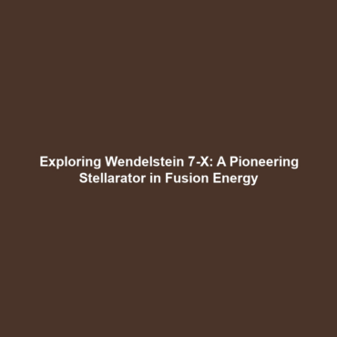 Exploring Wendelstein 7-X: A Pioneering Stellarator in Fusion Energy