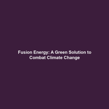 Fusion Energy: A Green Solution to Combat Climate Change