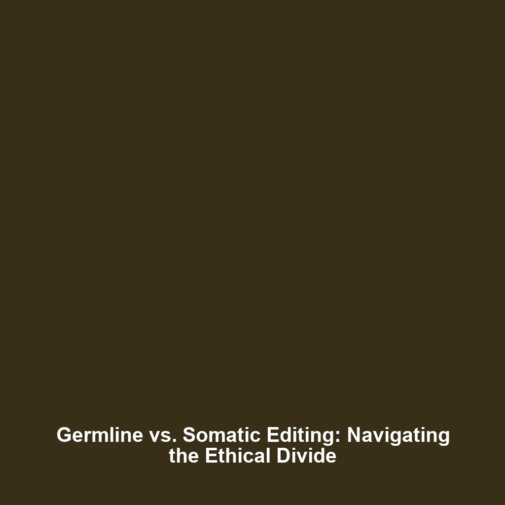 Germline vs. Somatic Editing: Navigating the Ethical Divide