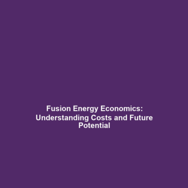 Fusion Energy Economics: Understanding Costs and Future Potential