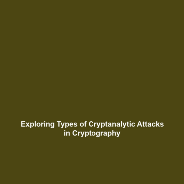 Exploring Types of Cryptanalytic Attacks in Cryptography