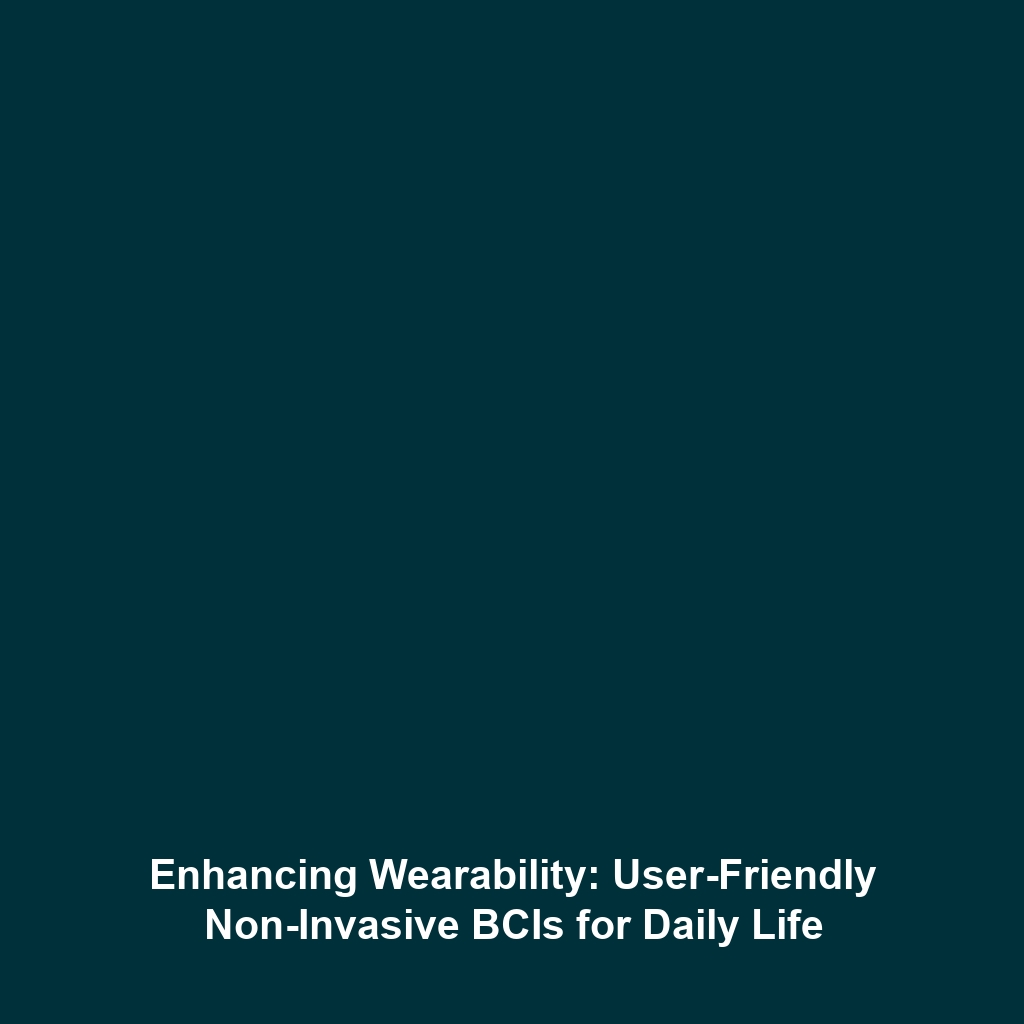 Enhancing Wearability: User-Friendly Non-Invasive BCIs for Daily Life