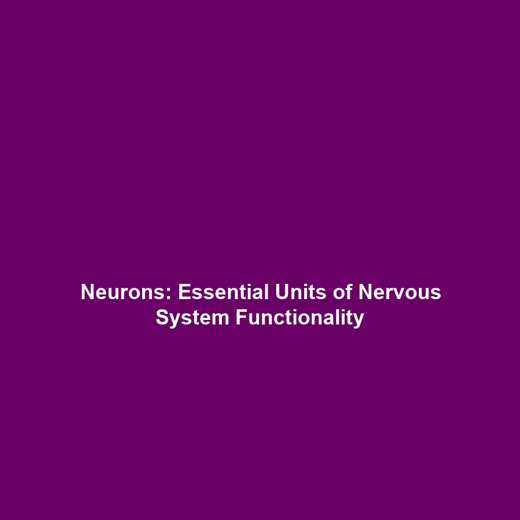 Neurons: Essential Units of Nervous System Functionality