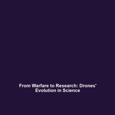 From Warfare to Research: Drones’ Evolution in Science