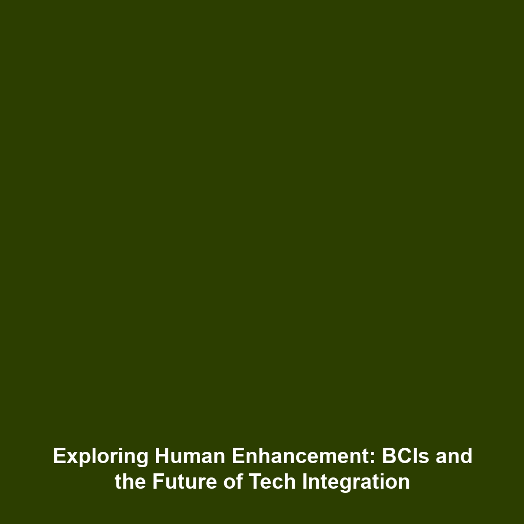 Exploring Human Enhancement: BCIs and the Future of Tech Integration