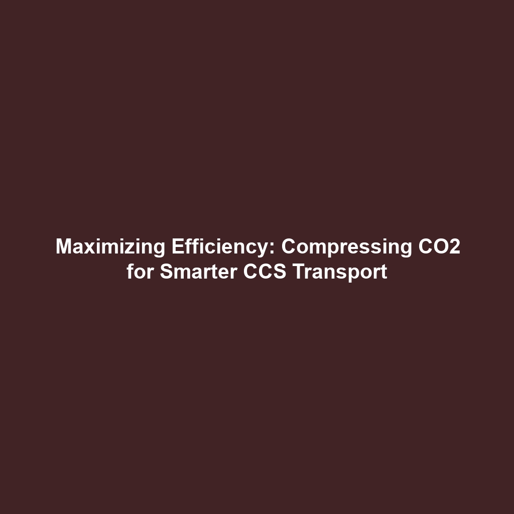 Maximizing Efficiency: Compressing CO2 for Smarter CCS Transport