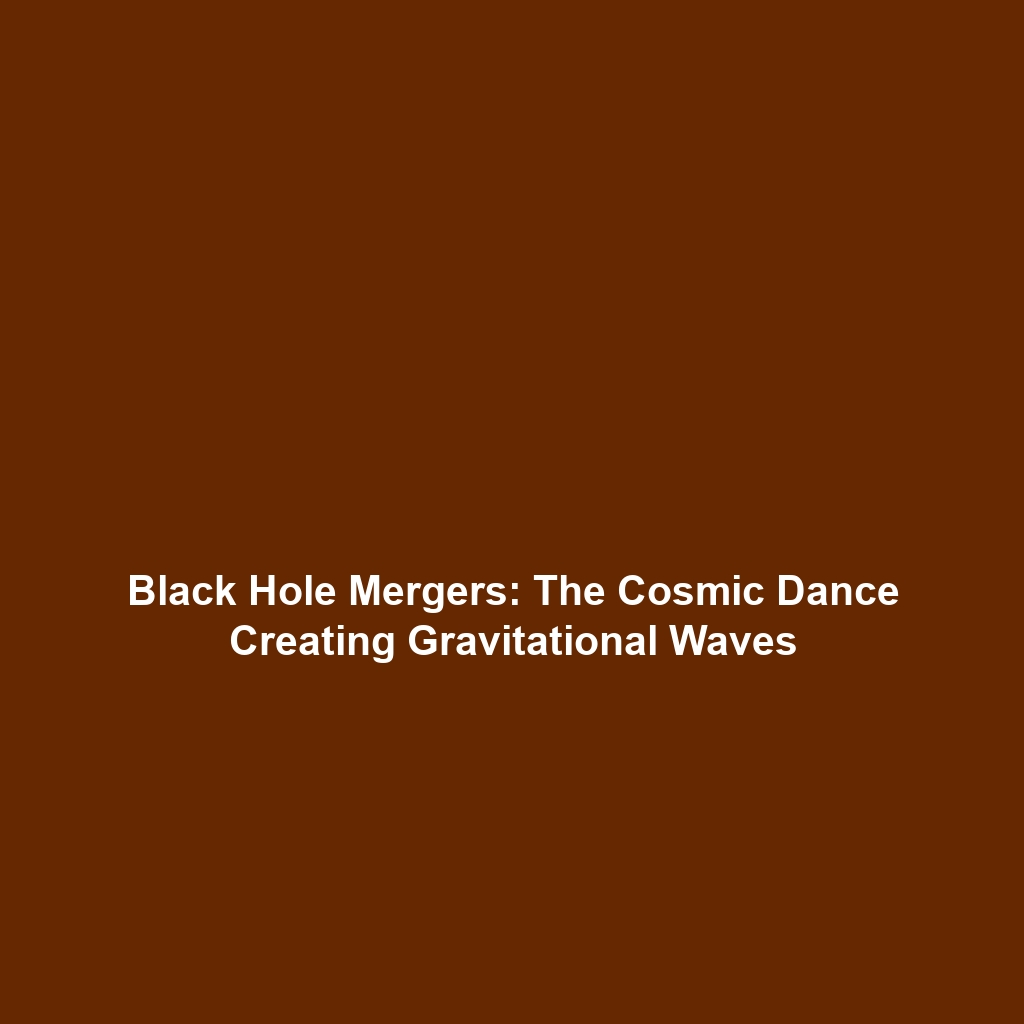 Black Hole Mergers: The Cosmic Dance Creating Gravitational Waves