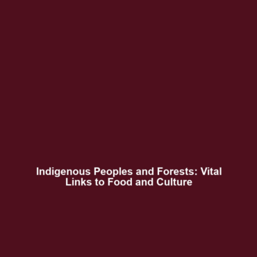 Indigenous Peoples and Forests: Vital Links to Food and Culture