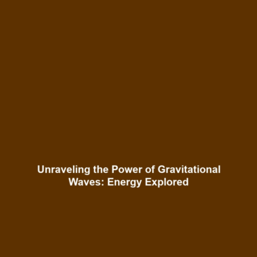 Unraveling the Power of Gravitational Waves: Energy Explored