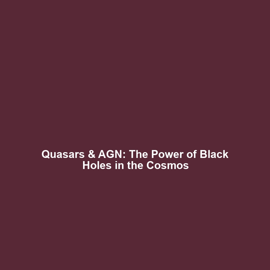 Quasars & AGN: The Power of Black Holes in the Cosmos