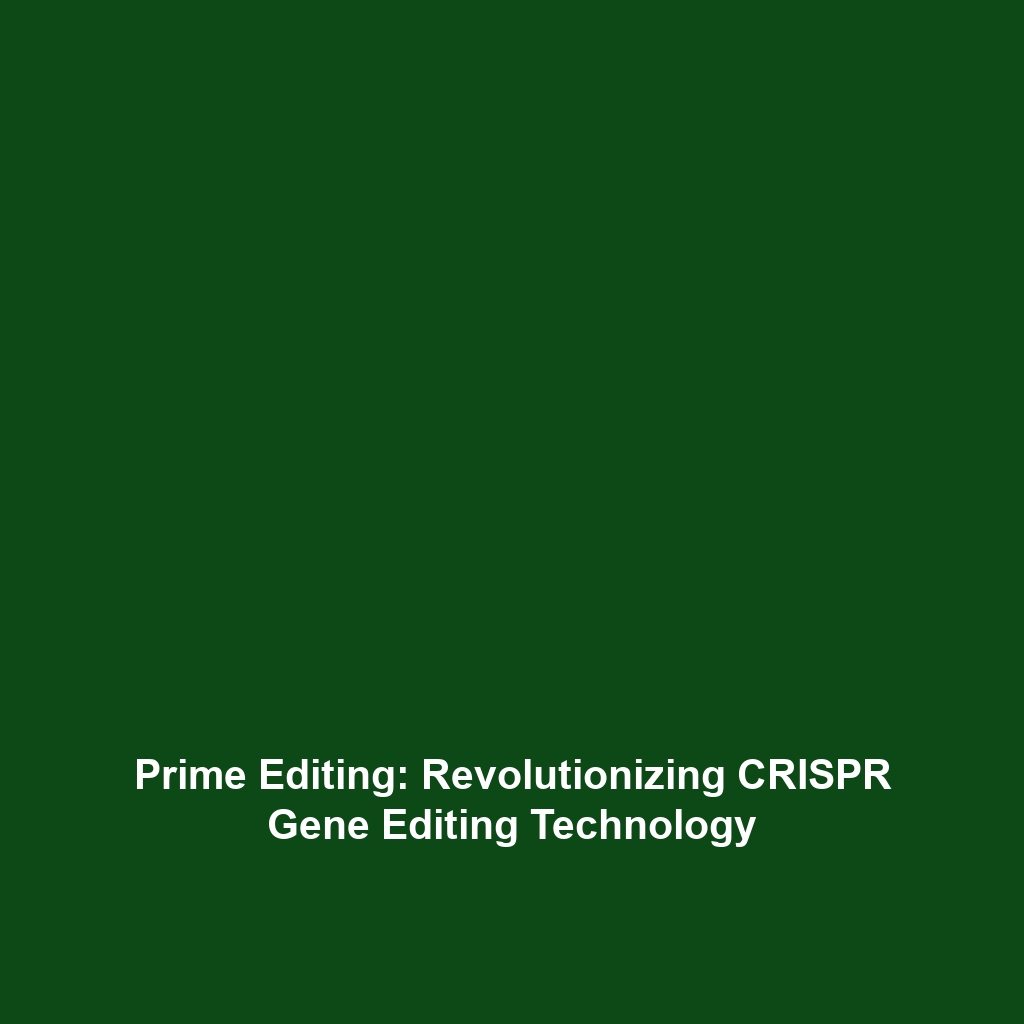 Prime Editing: Revolutionizing CRISPR Gene Editing Technology