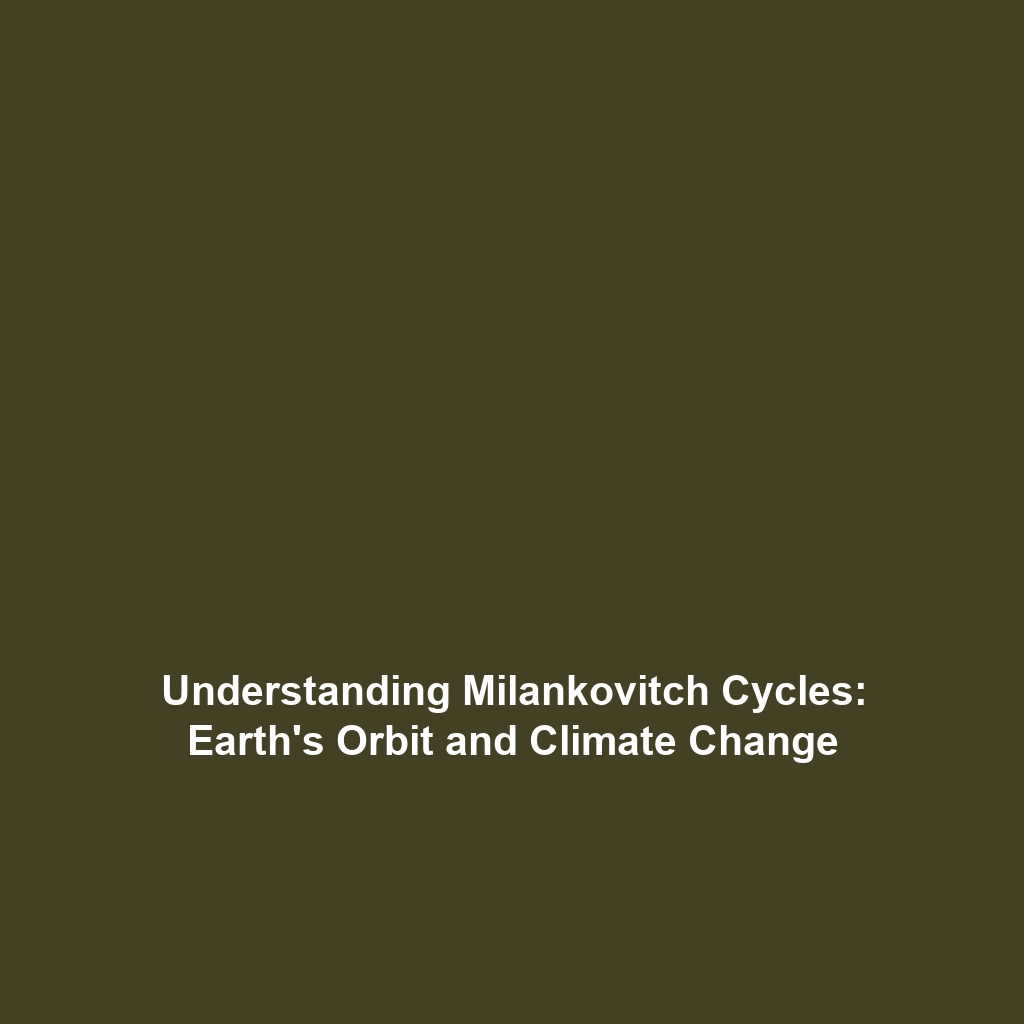 Understanding Milankovitch Cycles: Earth’s Orbit and Climate Change