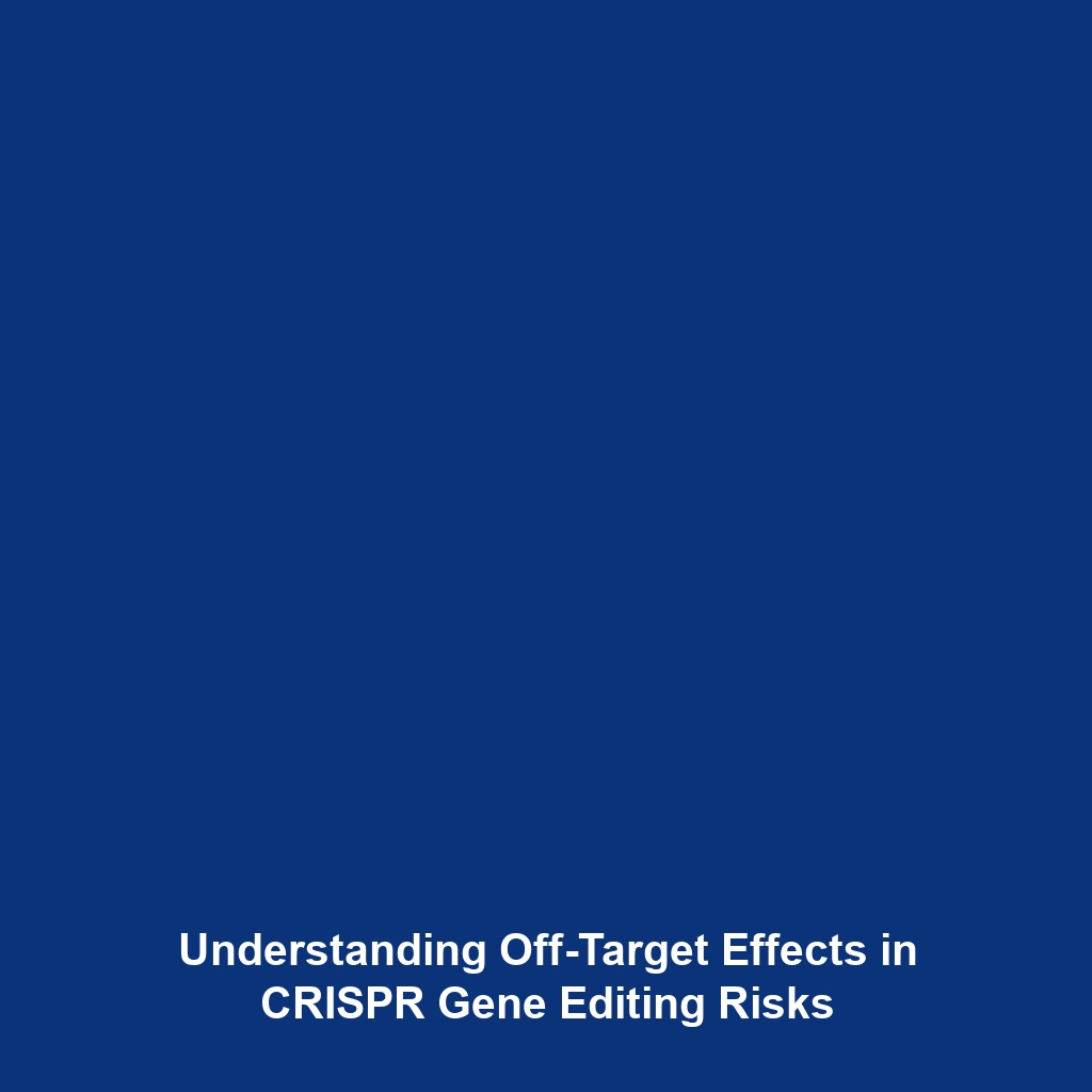 Understanding Off-Target Effects in CRISPR Gene Editing Risks