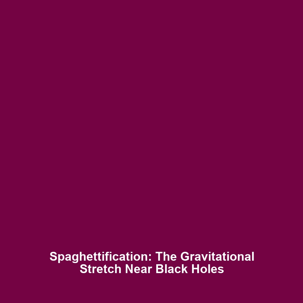 Spaghettification: The Gravitational Stretch Near Black Holes