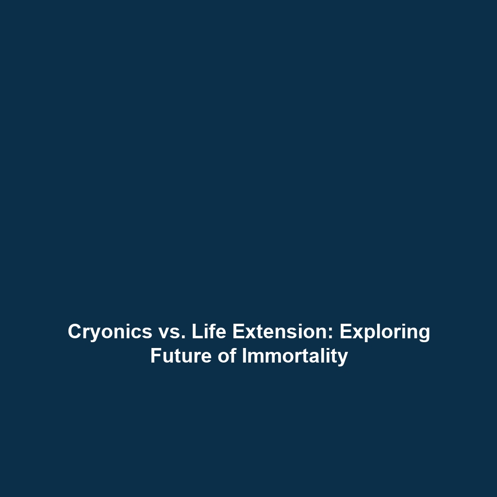 Cryonics vs. Life Extension: Exploring Future of Immortality