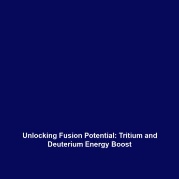 Unlocking Fusion Potential: Tritium and Deuterium Energy Boost