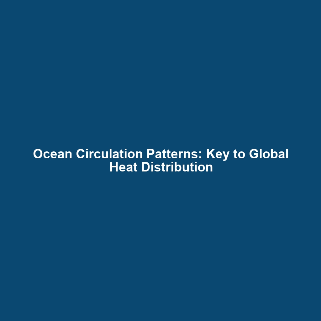 Ocean Circulation Patterns: Key to Global Heat Distribution