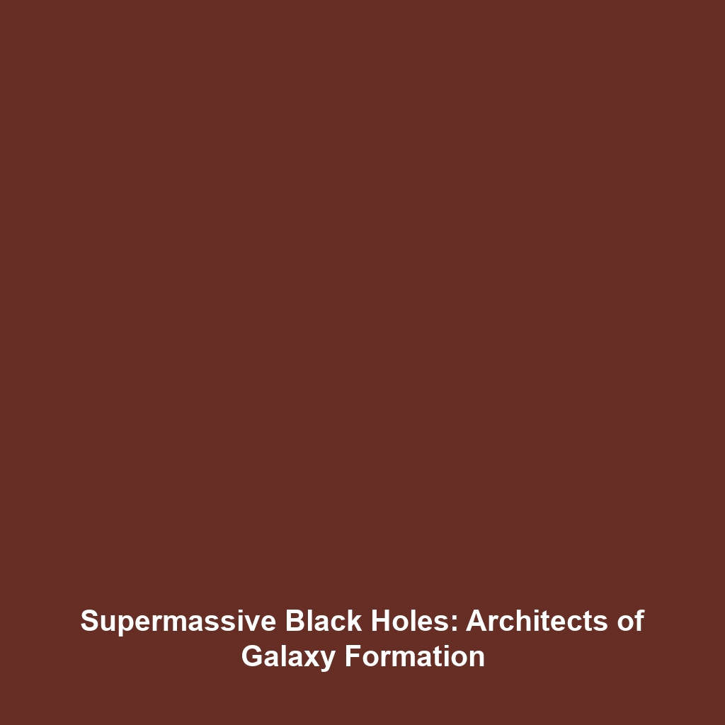 Supermassive Black Holes: Architects of Galaxy Formation