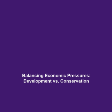 Balancing Economic Pressures: Development vs. Conservation