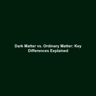 Dark Matter vs. Ordinary Matter: Key Differences Explained