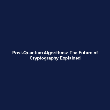 Post-Quantum Algorithms: The Future of Cryptography Explained