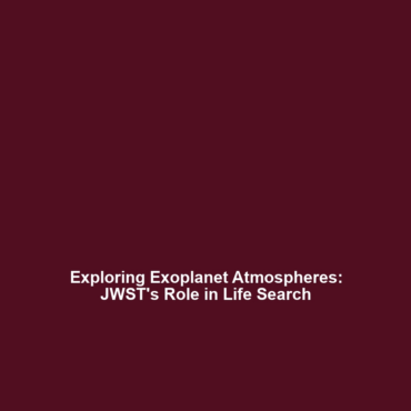 Exploring Exoplanet Atmospheres: JWST’s Role in Life Search