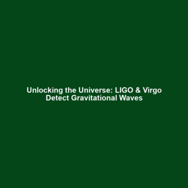 Unlocking the Universe: LIGO & Virgo Detect Gravitational Waves