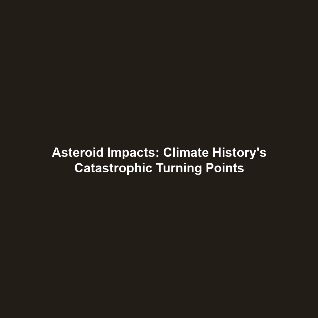 Asteroid Impacts: Climate History’s Catastrophic Turning Points