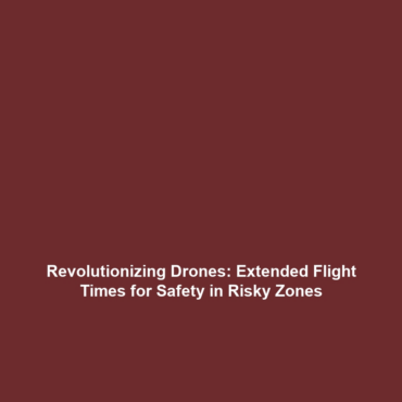 Revolutionizing Drones: Extended Flight Times for Safety in Risky Zones