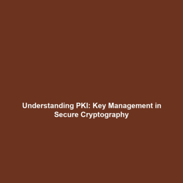 Understanding PKI: Key Management in Secure Cryptography