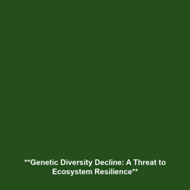 **Genetic Diversity Decline: A Threat to Ecosystem Resilience**