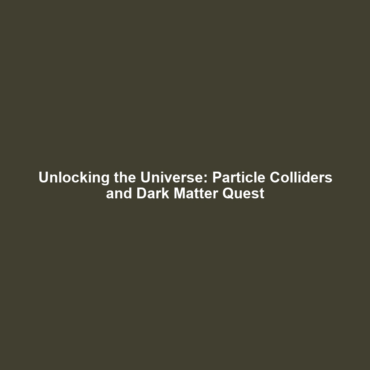 Unlocking the Universe: Particle Colliders and Dark Matter Quest