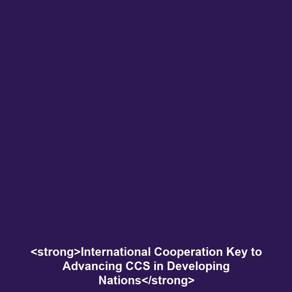 International Cooperation Key to Advancing CCS in Developing Nations