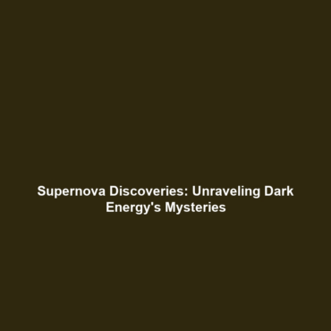 Supernova Discoveries: Unraveling Dark Energy’s Mysteries