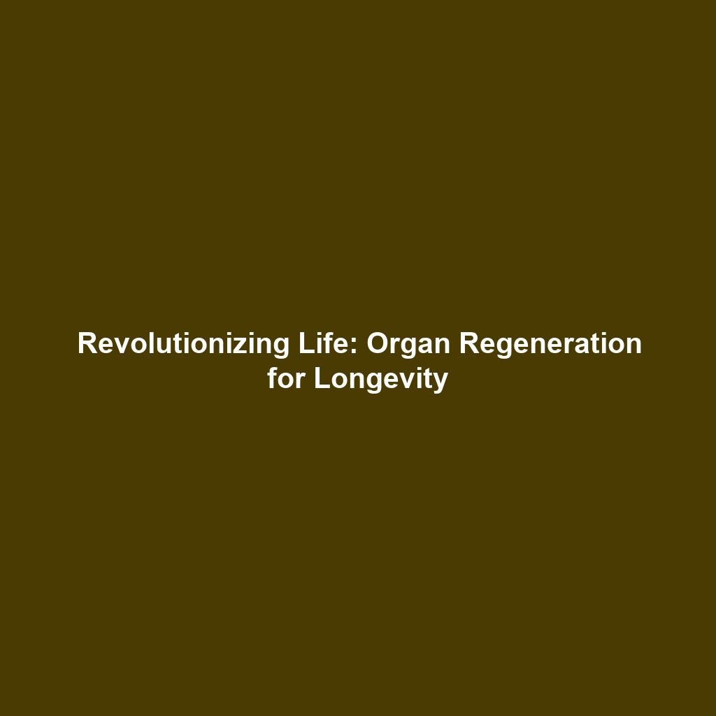 Revolutionizing Life: Organ Regeneration for Longevity