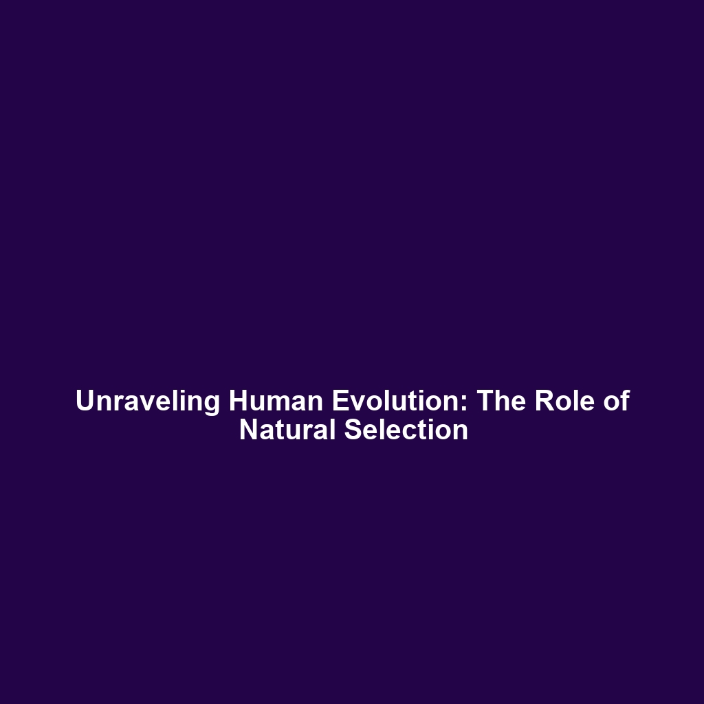 Unraveling Human Evolution: The Role of Natural Selection