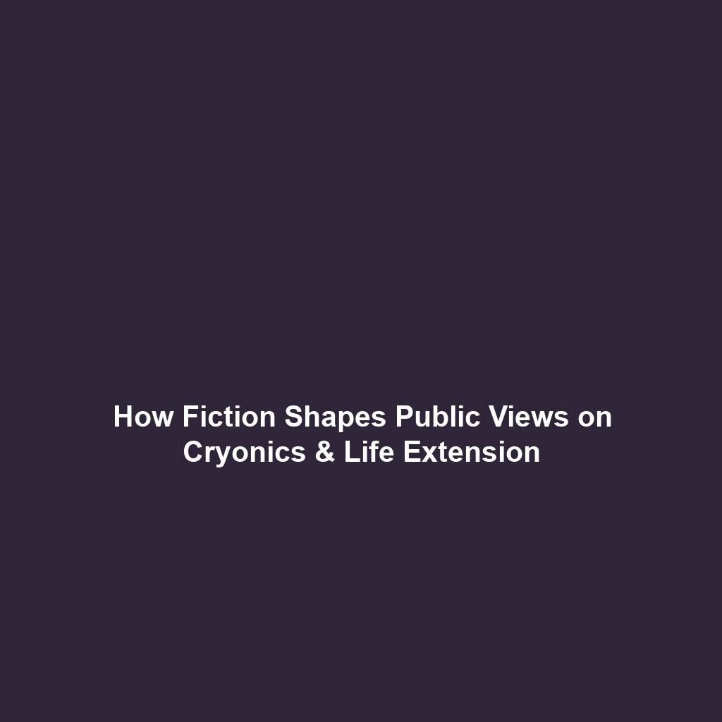 How Fiction Shapes Public Views on Cryonics & Life Extension