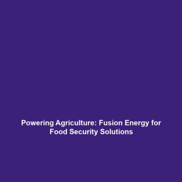 Powering Agriculture: Fusion Energy for Food Security Solutions