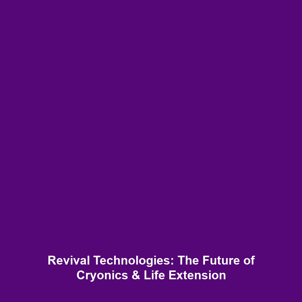 Revival Technologies: The Future of Cryonics & Life Extension